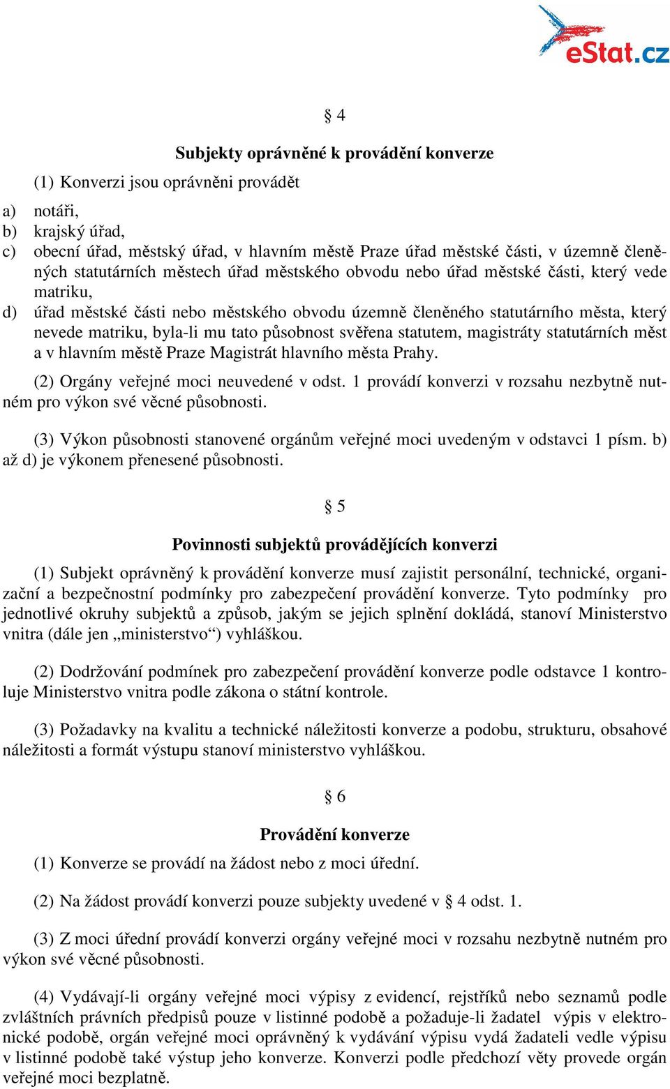 mu tato působnost svěřena statutem, magistráty statutárních měst a v hlavním městě Praze Magistrát hlavního města Prahy. (2) Orgány veřejné moci neuvedené v odst.