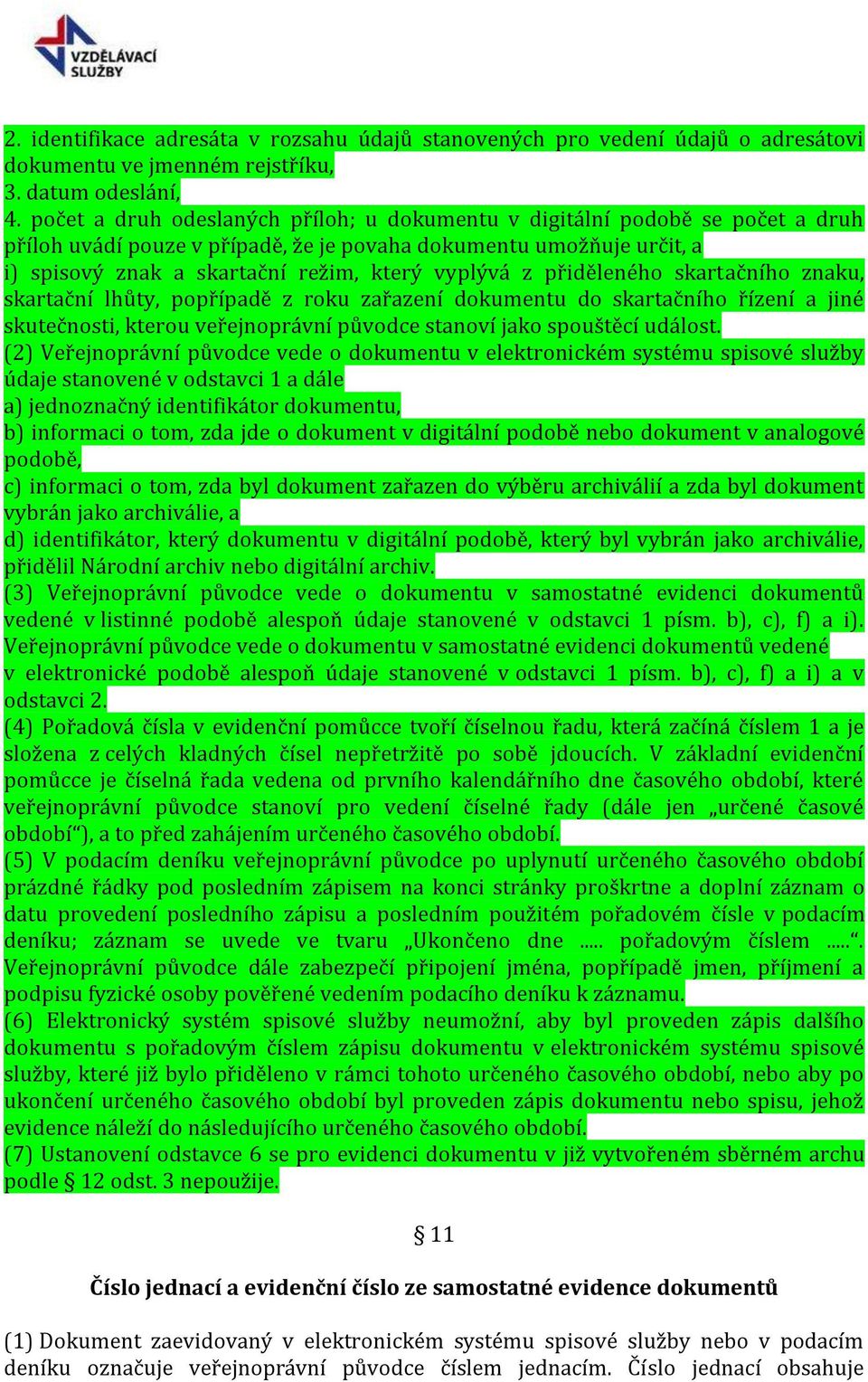 z přiděleného skartačního znaku, skartační lhůty, popřípadě z roku zařazení dokumentu do skartačního řízení a jiné skutečnosti, kterou veřejnoprávní původce stanoví jako spouštěcí událost.