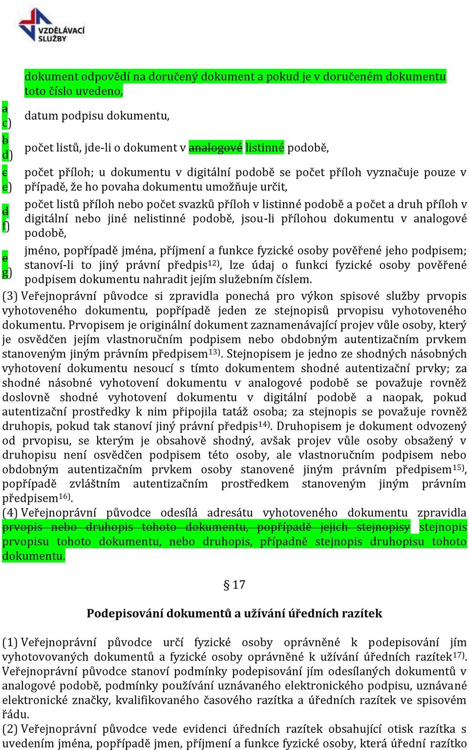 počet a druh příloh v digitální nebo jiné nelistinné podobě, jsou-li přílohou dokumentu v analogové podobě, jméno, popřípadě jména, příjmení a funkce fyzické osoby pověřené jeho podpisem; stanoví-li