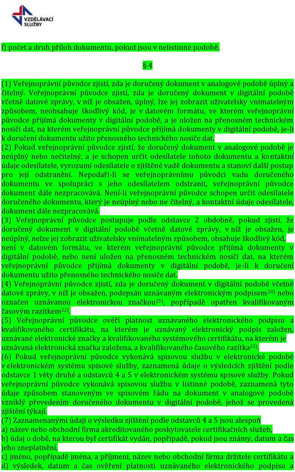 v datovém formátu, ve kterém veřejnoprávní původce přijímá dokumenty v digitální podobě, a je uložen na přenosném technickém nosiči dat, na kterém veřejnoprávní původce přijímá dokumenty v digitální