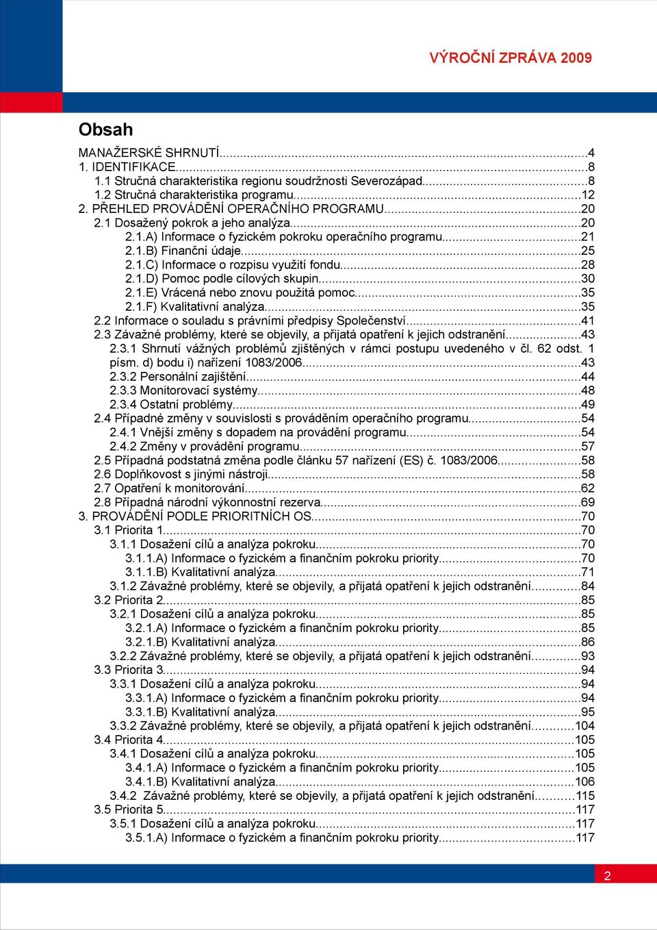 .e) Vrácená nebo znovu použitá pomoc...35..f) Kvalitativní analýza...35. Informace o souladu s právními předpisy Společenství...4.