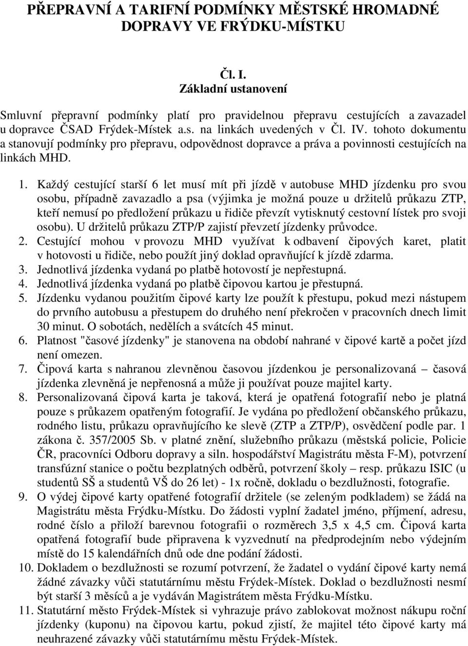 tohoto dokumentu a stanovují podmínky pro přepravu, odpovědnost dopravce a práva a povinnosti cestujících na linkách MHD. 1.