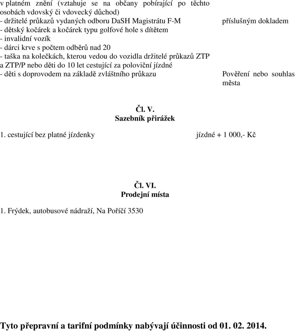 a ZTP/P nebo děti do 10 let cestující za poloviční jízdné - děti s doprovodem na základě zvláštního průkazu Pověření nebo souhlas města Čl. V. Sazebník přirážek 1.