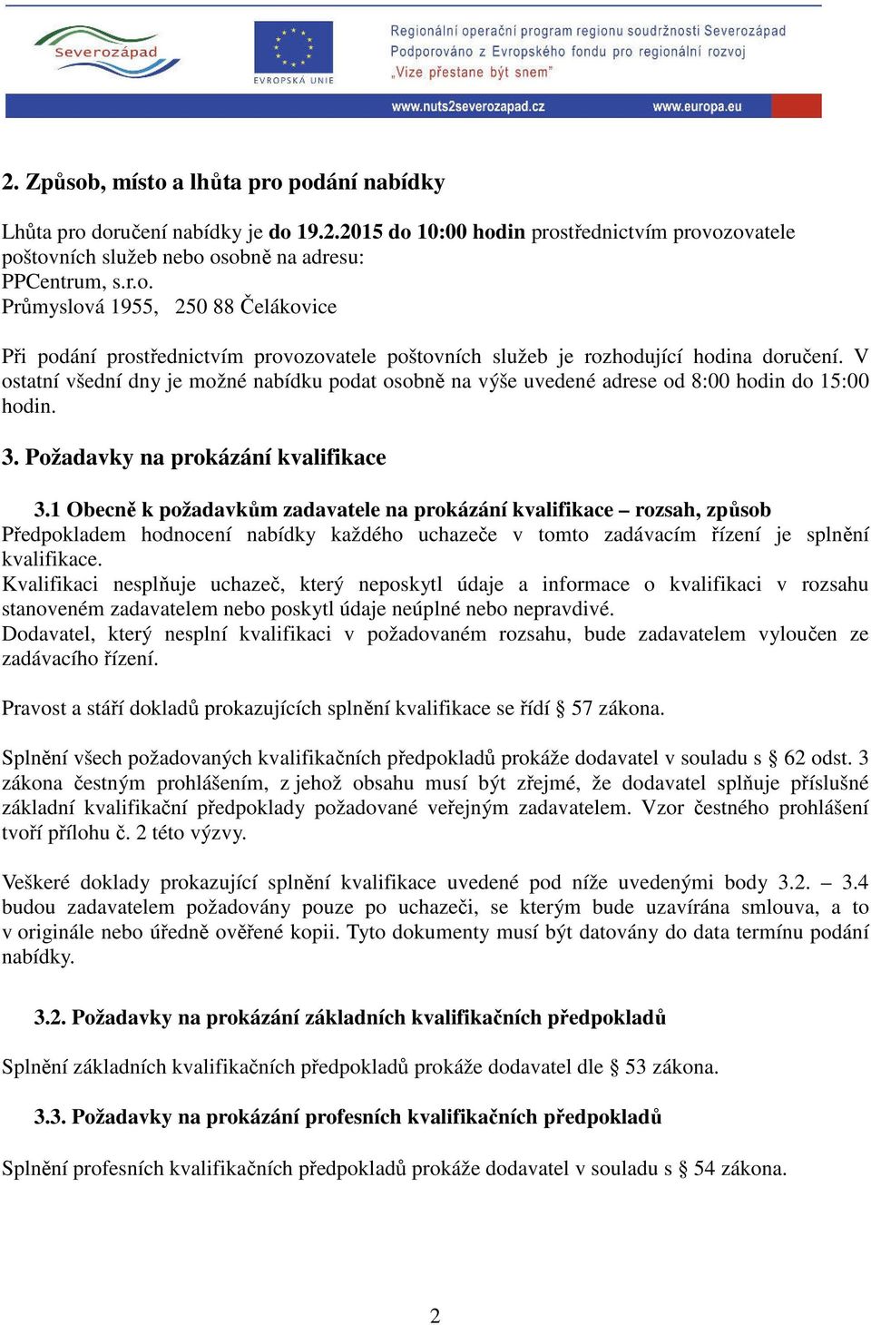 1 Obecně k požadavkům zadavatele na prokázání kvalifikace rozsah, způsob Předpokladem hodnocení nabídky každého uchazeče v tomto zadávacím řízení je splnění kvalifikace.