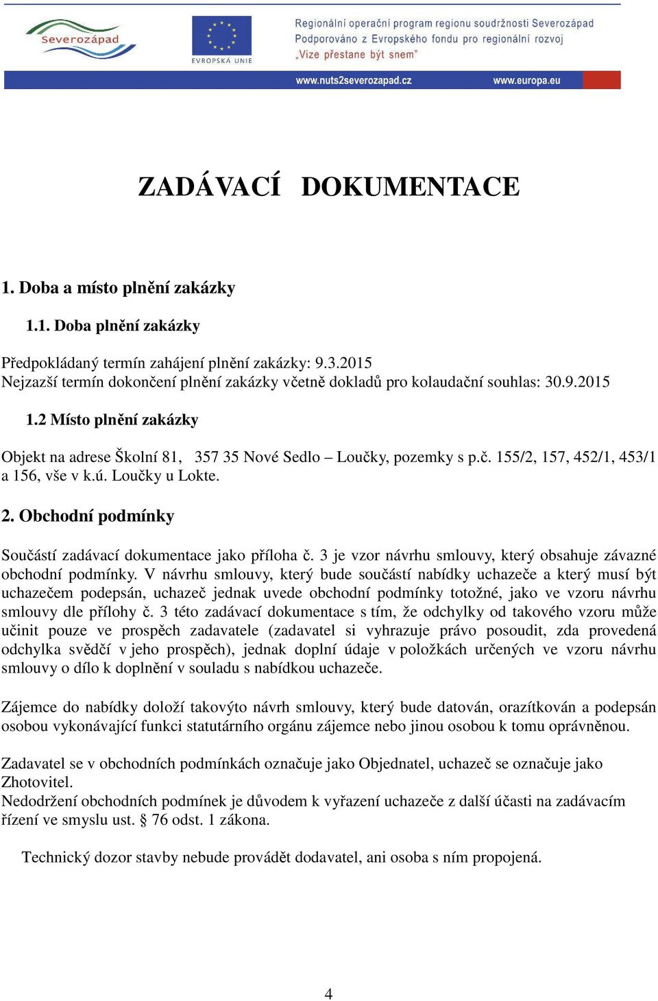 ú. Loučky u Lokte. 2. Obchodní podmínky Součástí zadávací dokumentace jako příloha č. 3 je vzor návrhu smlouvy, který obsahuje závazné obchodní podmínky.