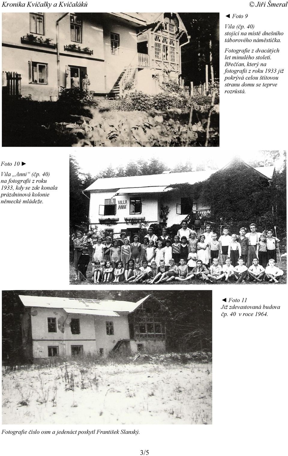 Břečťan, který na fotografii z roku 1933 již pokrývá celou štítovou stranu domu se teprve rozrůstá.