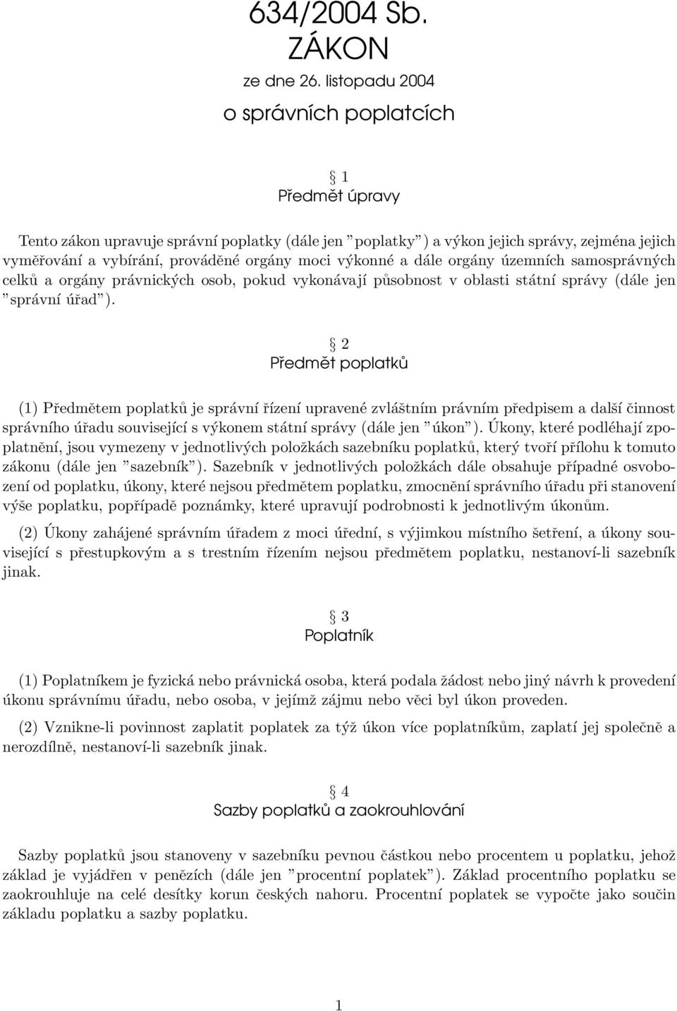 výkonné a dále orgány územních samosprávných celků a orgány právnických osob, pokud vykonávají působnost v oblasti státní správy (dále jen správní úřad ).