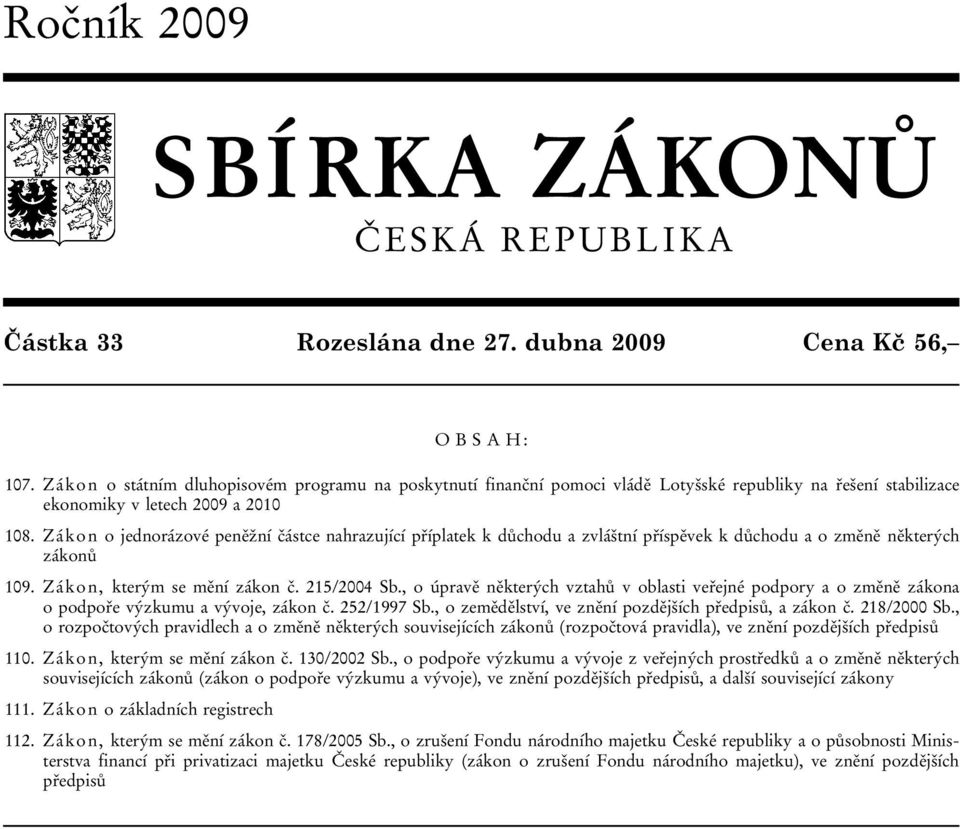 Zákon o jednorázové peněžní částce nahrazující příplatek k důchodu a zvláštní příspěvek k důchodu a o změně některých zákonů 109. Zákon, kterým se mění zákon č. 215/2004 Sb.