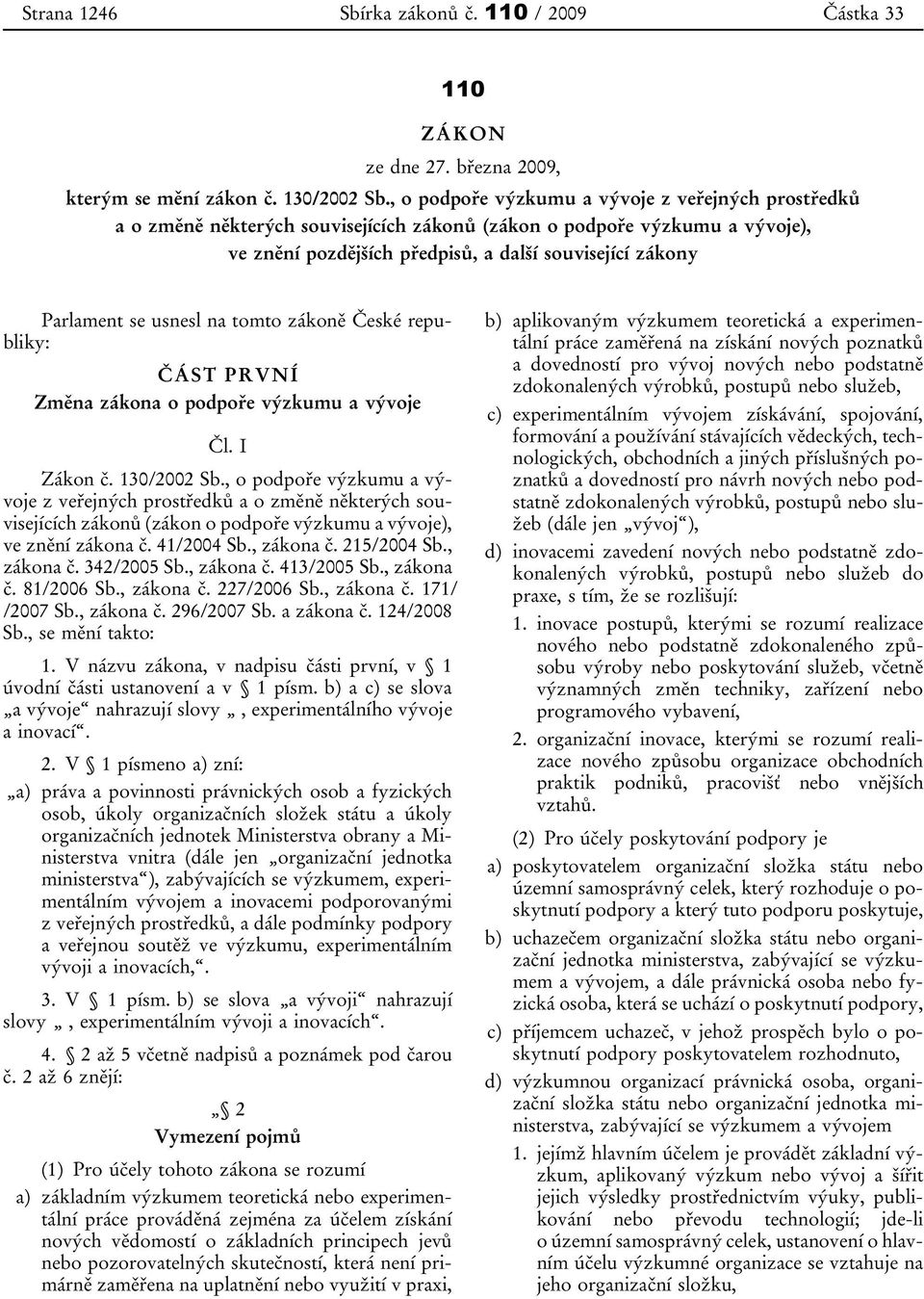 usnesl na tomto zákoně České republiky: ČÁST PRVNÍ Změna zákona o podpoře výzkumu a vývoje Čl. I Zákon č. 130/2002 Sb.