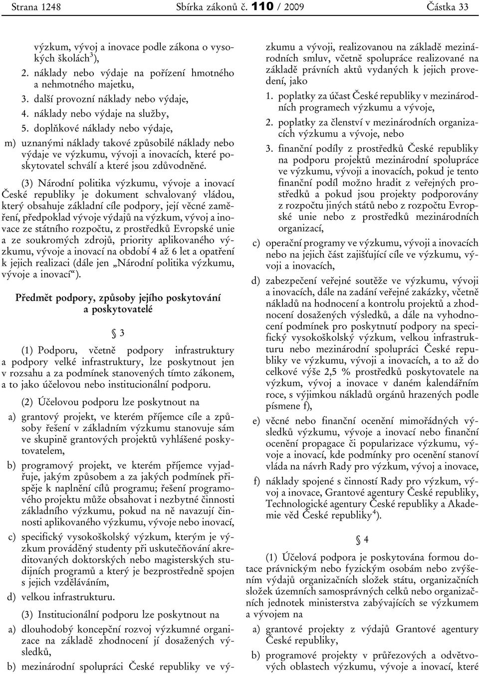 doplňkové náklady nebo výdaje, m) uznanými náklady takové způsobilé náklady nebo výdaje ve výzkumu, vývoji a inovacích, které poskytovatel schválí a které jsou zdůvodněné.