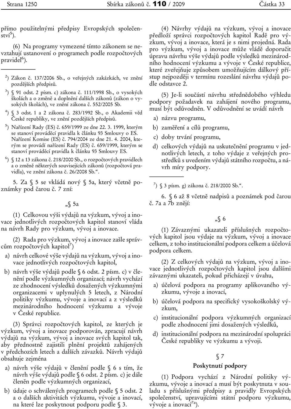 3 ) 91 odst. 2 písm. c) zákona č. 111/1998 Sb., o vysokých školách a o změně a doplnění dalších zákonů (zákon o vysokých školách), ve znění zákona č. 552/2005 Sb. 4 ) 3 odst. 1 a 2 zákona č.