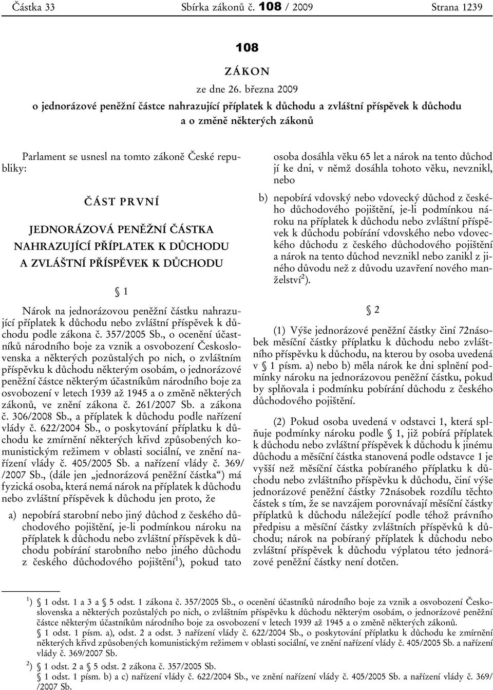 JEDNORÁZOVÁ PENĚŽNÍ ČÁSTKA NAHRAZUJÍCÍ PŘÍPLATEK K DŮCHODU A ZVLÁŠTNÍ PŘÍSPĚVEK K DŮCHODU 1 Nárok na jednorázovou peněžní částku nahrazující příplatek k důchodu nebo zvláštní příspěvek k důchodu