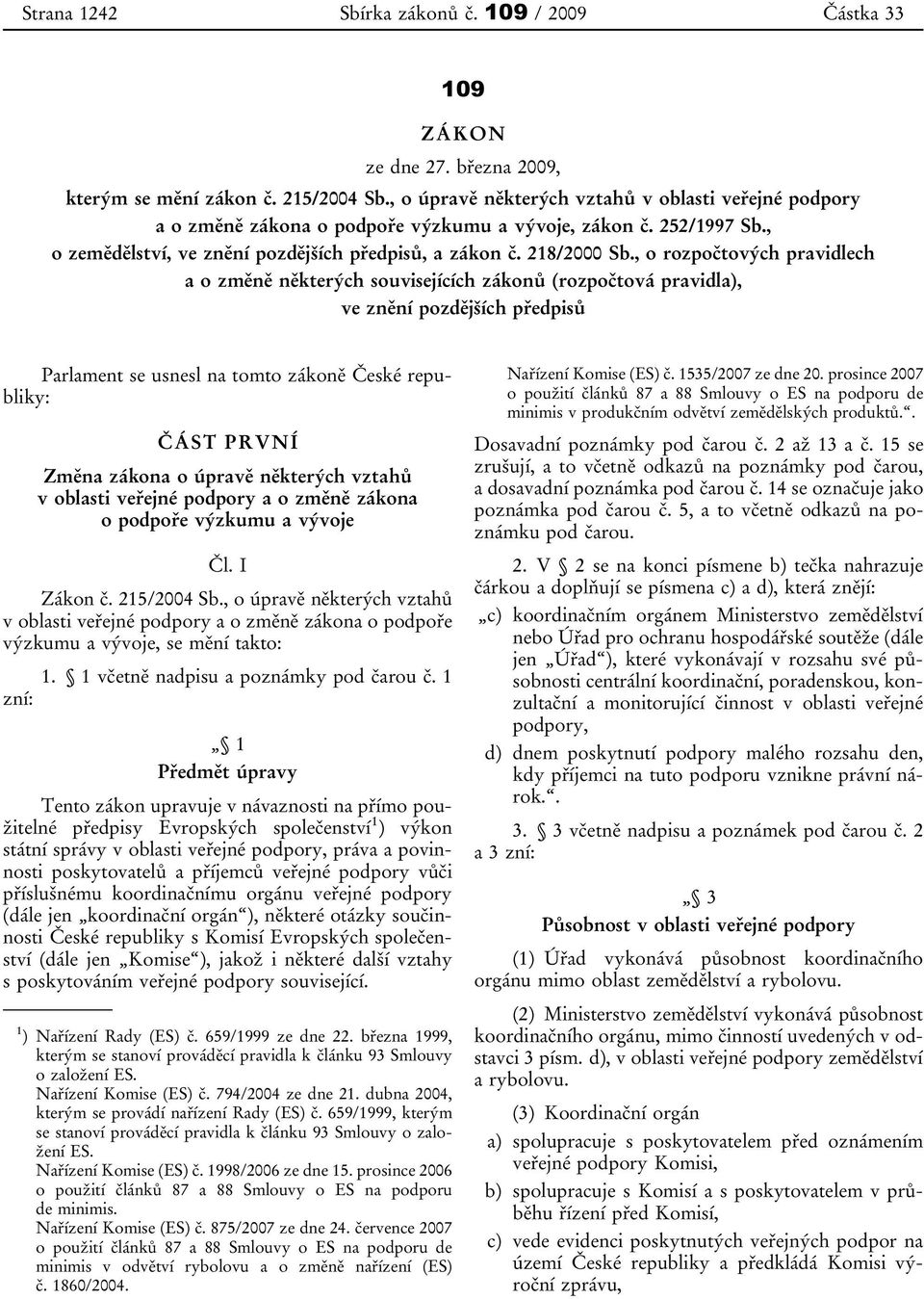 , o rozpočtových pravidlech a o změně některých souvisejících zákonů (rozpočtová pravidla), ve znění pozdějších předpisů Parlament se usnesl na tomto zákoně České republiky: ČÁST PRVNÍ Změna zákona o