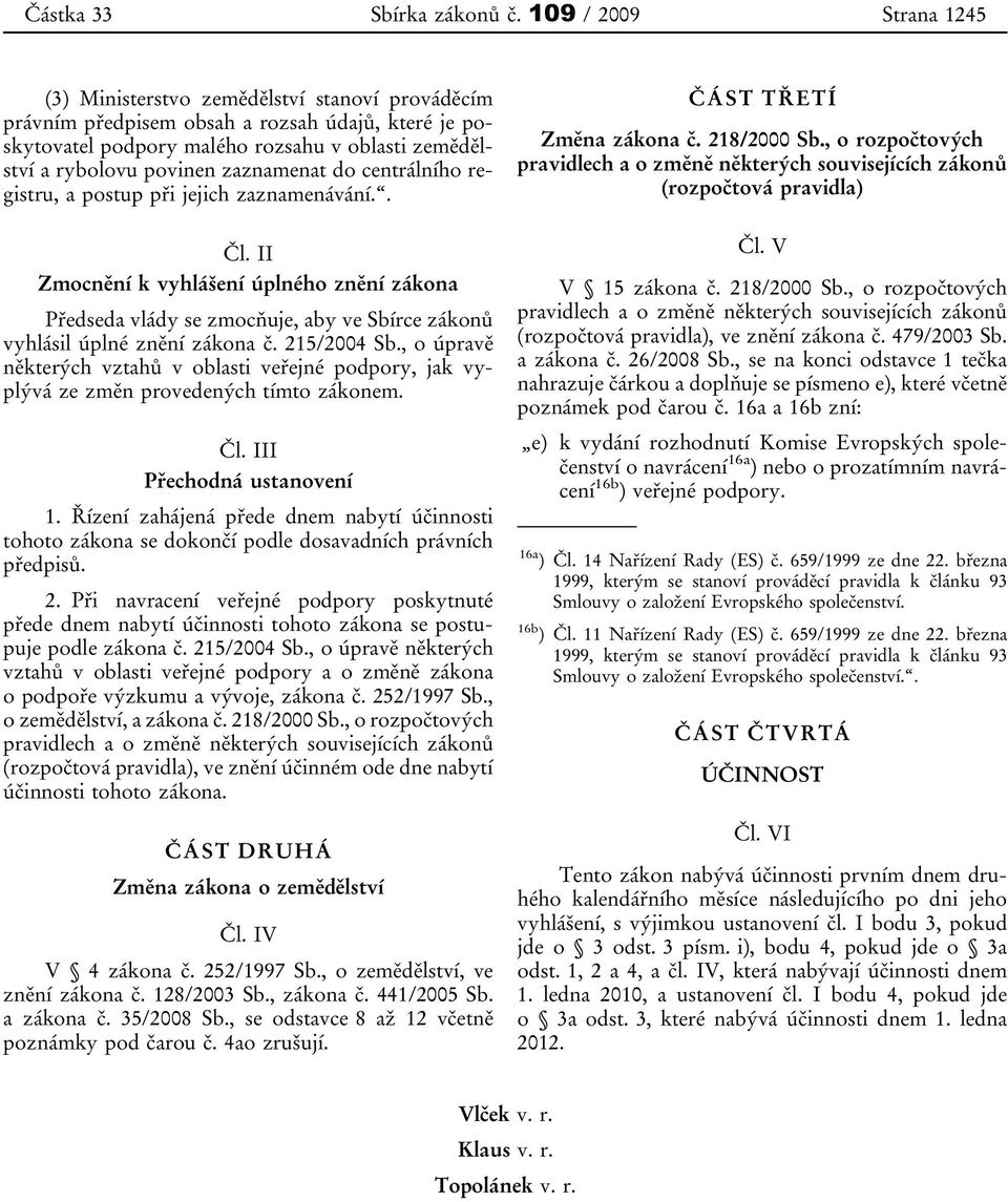 zaznamenat do centrálního registru, a postup při jejich zaznamenávání.. Čl. II Zmocnění k vyhlášení úplného znění zákona Předseda vlády se zmocňuje, aby ve Sbírce zákonů vyhlásil úplné znění zákona č.