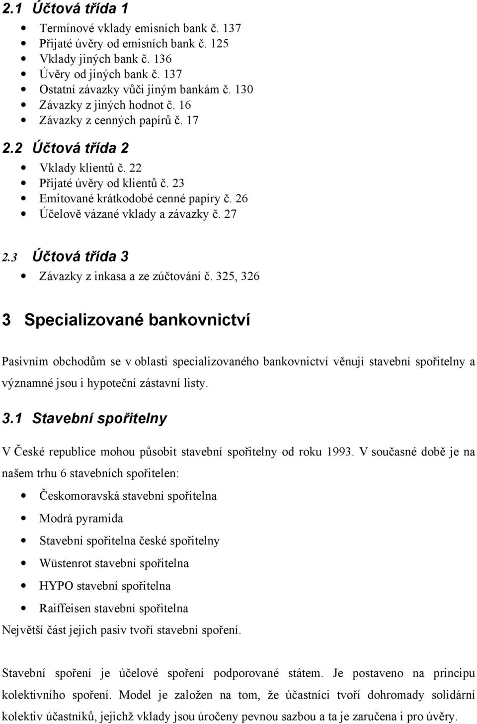 26 Účelově vázané vklady a závazky č. 27 2.3 Účtová třída 3 Závazky z inkasa a ze zúčtování č.