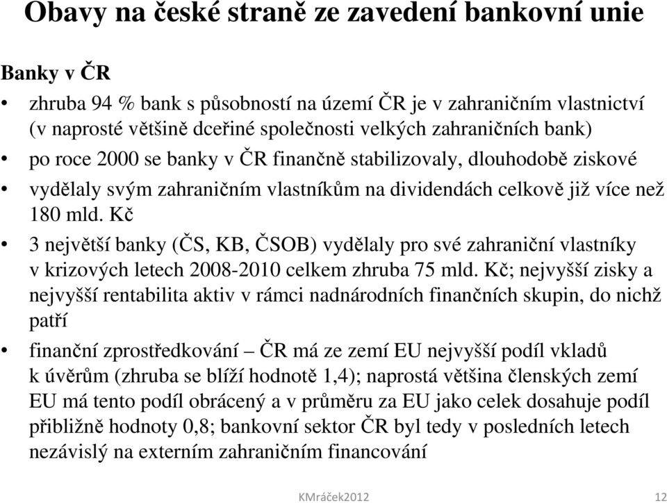 Kč 3 největší banky (ČS, KB, ČSOB) vydělaly pro své zahraniční vlastníky v krizových letech 2008-2010 celkem zhruba 75 mld.