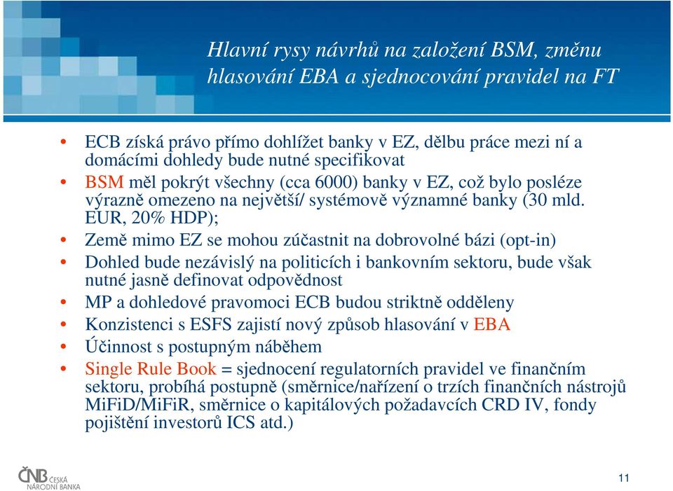 EUR, 20% HDP); Země mimo EZ se mohou zúčastnit na dobrovolné bázi (opt-in) Dohled bude nezávislý na politicích i bankovním sektoru, bude však nutné jasně definovat odpovědnost MP a dohledové
