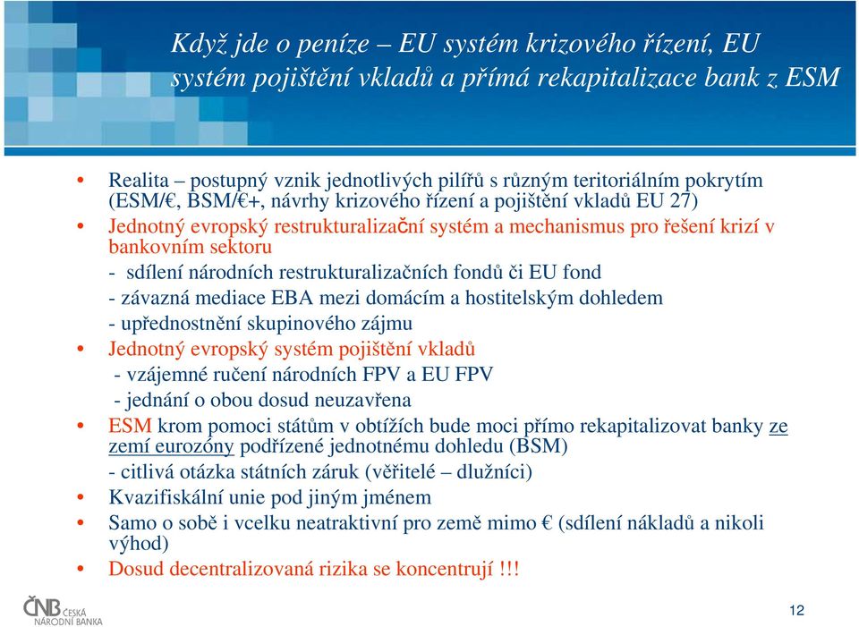 fond - závazná mediace EBA mezi domácím a hostitelským dohledem - upřednostnění skupinového zájmu Jednotný evropský systém pojištění vkladů - vzájemné ručení národních FPV a EU FPV - jednání o obou