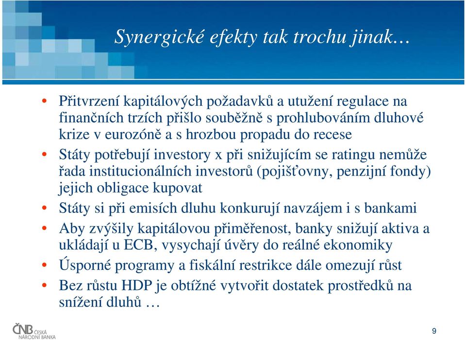 fondy) jejich obligace kupovat Státy si při emisích dluhu konkurují navzájem i s bankami Aby zvýšily kapitálovou přiměřenost, banky snižují aktiva a ukládají u