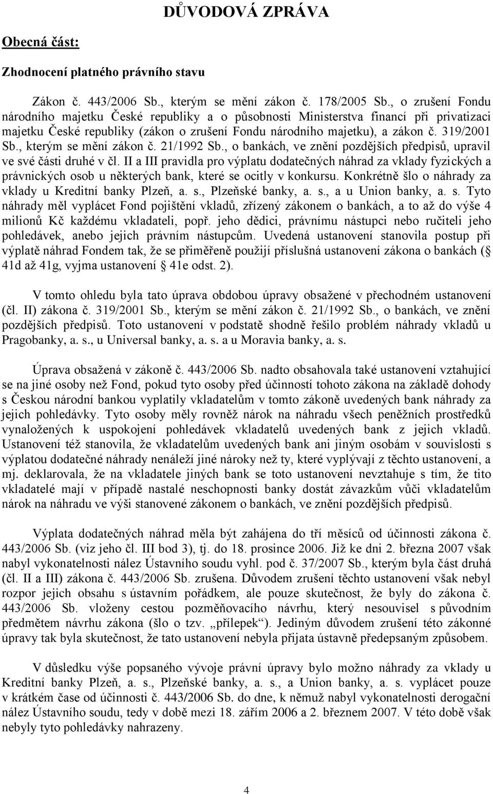 , kterým se mění zákon č. 21/1992 Sb., o bankách, ve znění pozdějších předpisů, upravil ve své části druhé v čl.