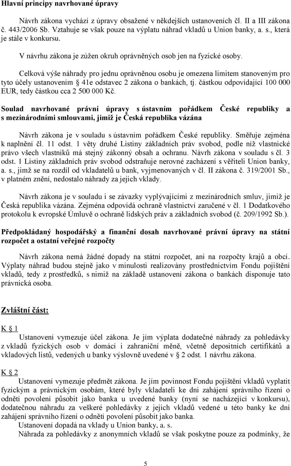 Celková výše náhrady pro jednu oprávněnou osobu je omezena limitem stanoveným pro tyto účely ustanovením 41e odstavec 2 zákona o bankách, tj.