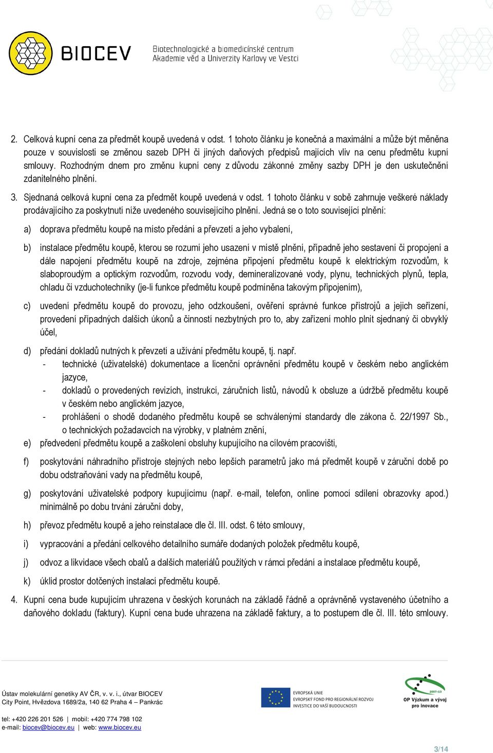 Rozhodným dnem pro změnu kupní ceny z důvodu zákonné změny sazby DPH je den uskutečnění zdanitelného plnění. 3. Sjednaná celková kupní cena za předmět koupě uvedená v odst.