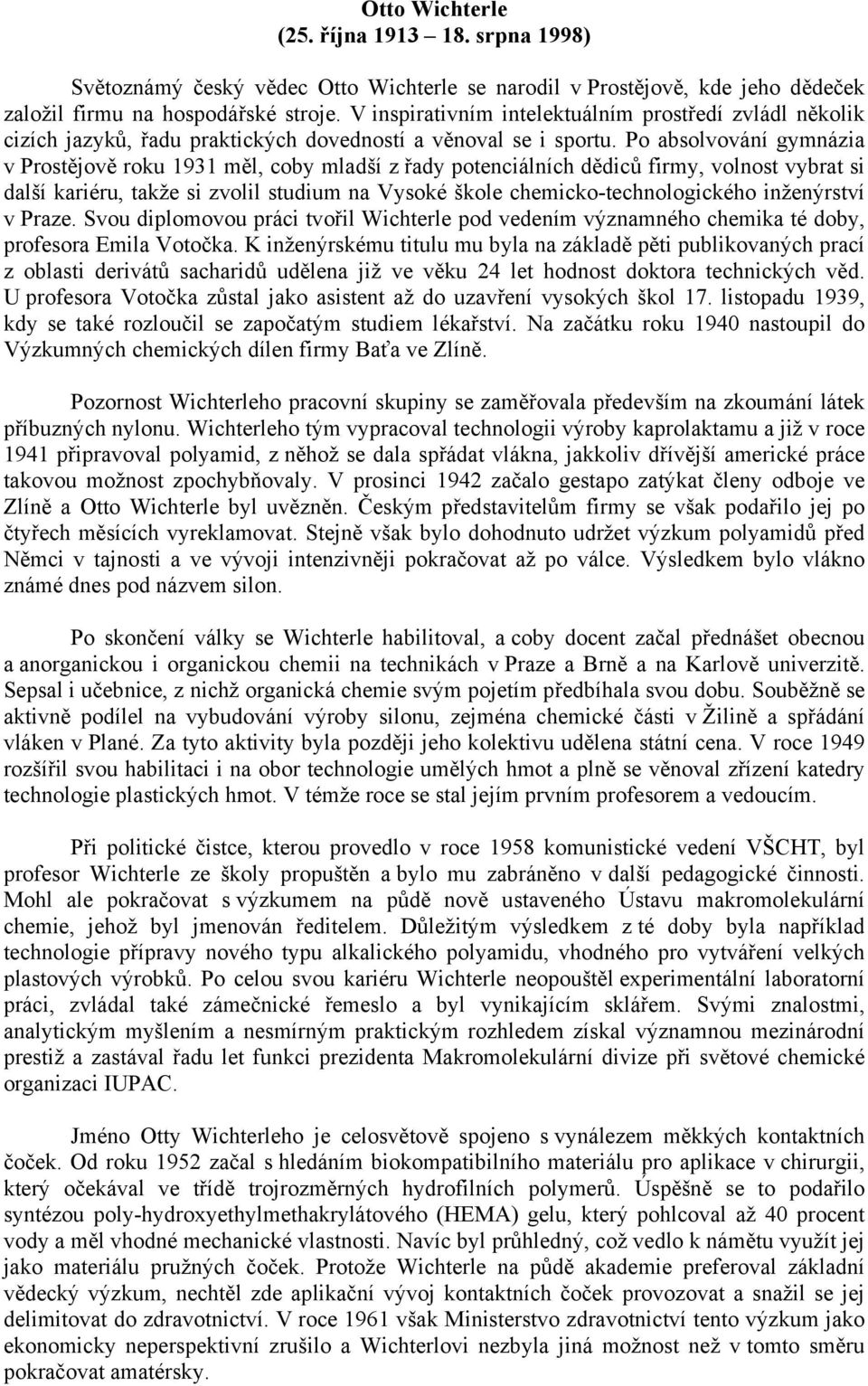 Po absolvování gymnázia v Prostějově roku 1931 měl, coby mladší z řady potenciálních dědiců firmy, volnost vybrat si další kariéru, takže si zvolil studium na Vysoké škole chemicko-technologického