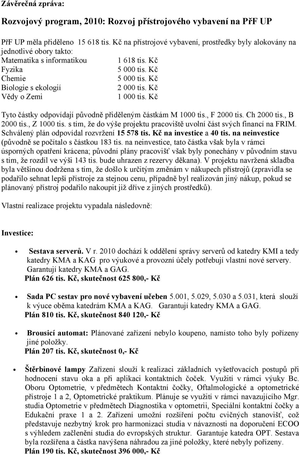 Kč Vědy o Zemi 1 000 tis. Kč Tyto částky odpovídají původně přiděleným částkám M 1000 tis., F 2000 tis. Ch 2000 tis., B 2000 tis., Z 1000 tis.