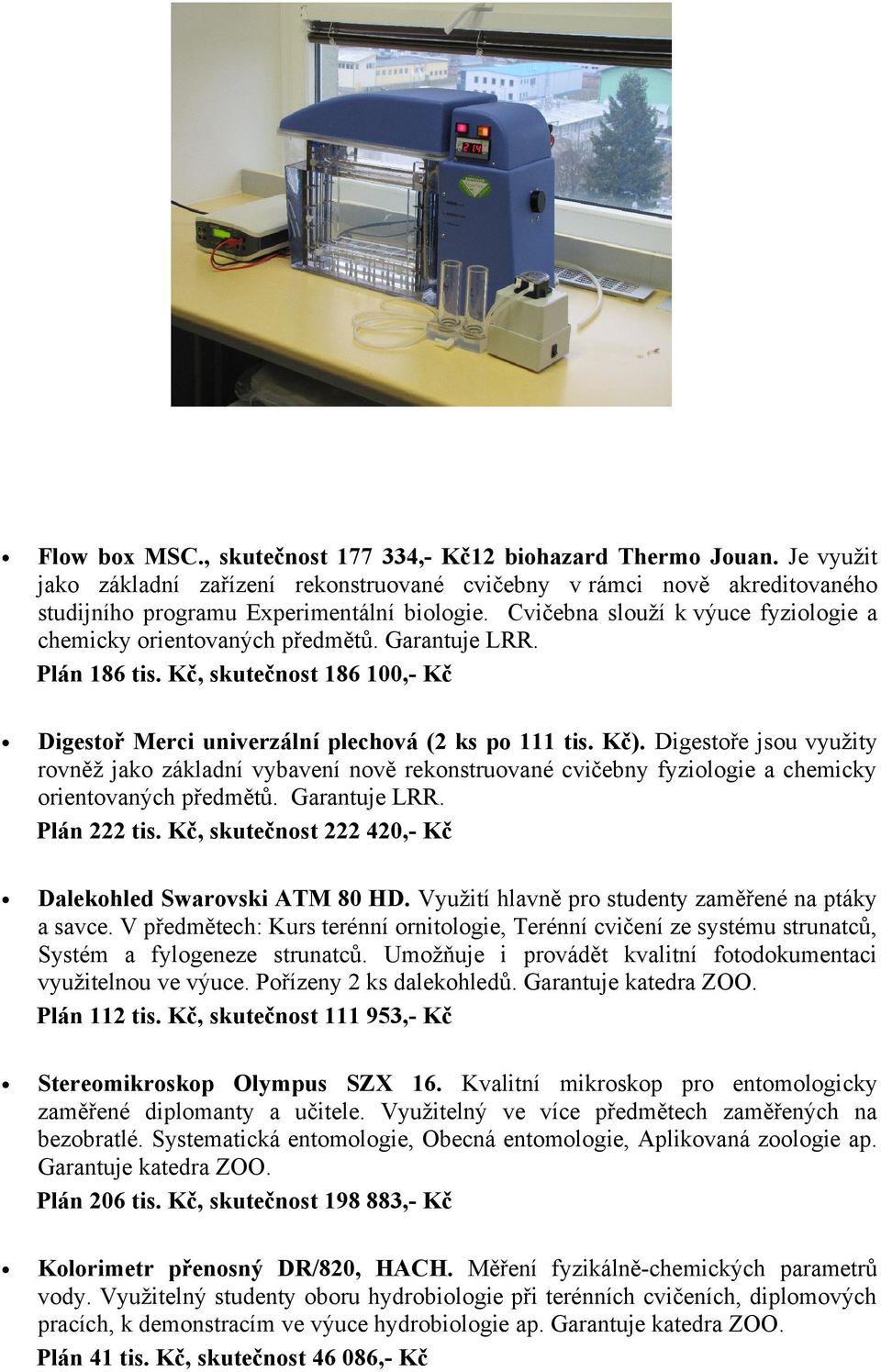 Digestoře jsou využity rovněž jako základní vybavení nově rekonstruované cvičebny fyziologie a chemicky orientovaných předmětů. Garantuje LRR. Plán 222 tis.