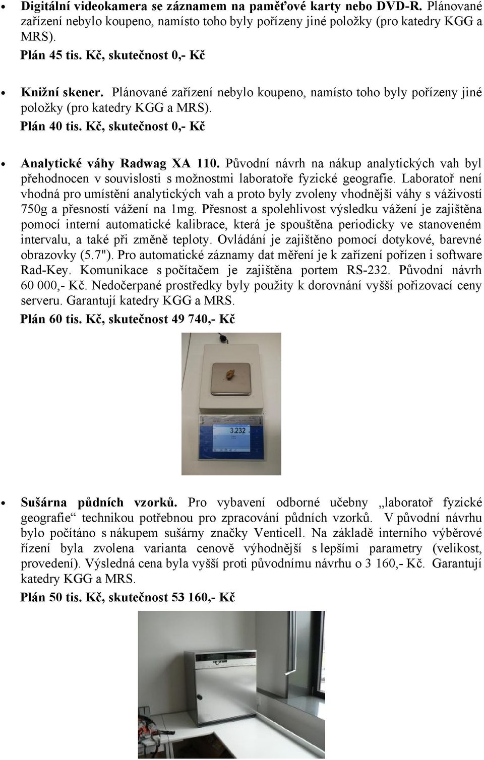 Původní návrh na nákup analytických vah byl přehodnocen v souvislosti s možnostmi laboratoře fyzické geografie.