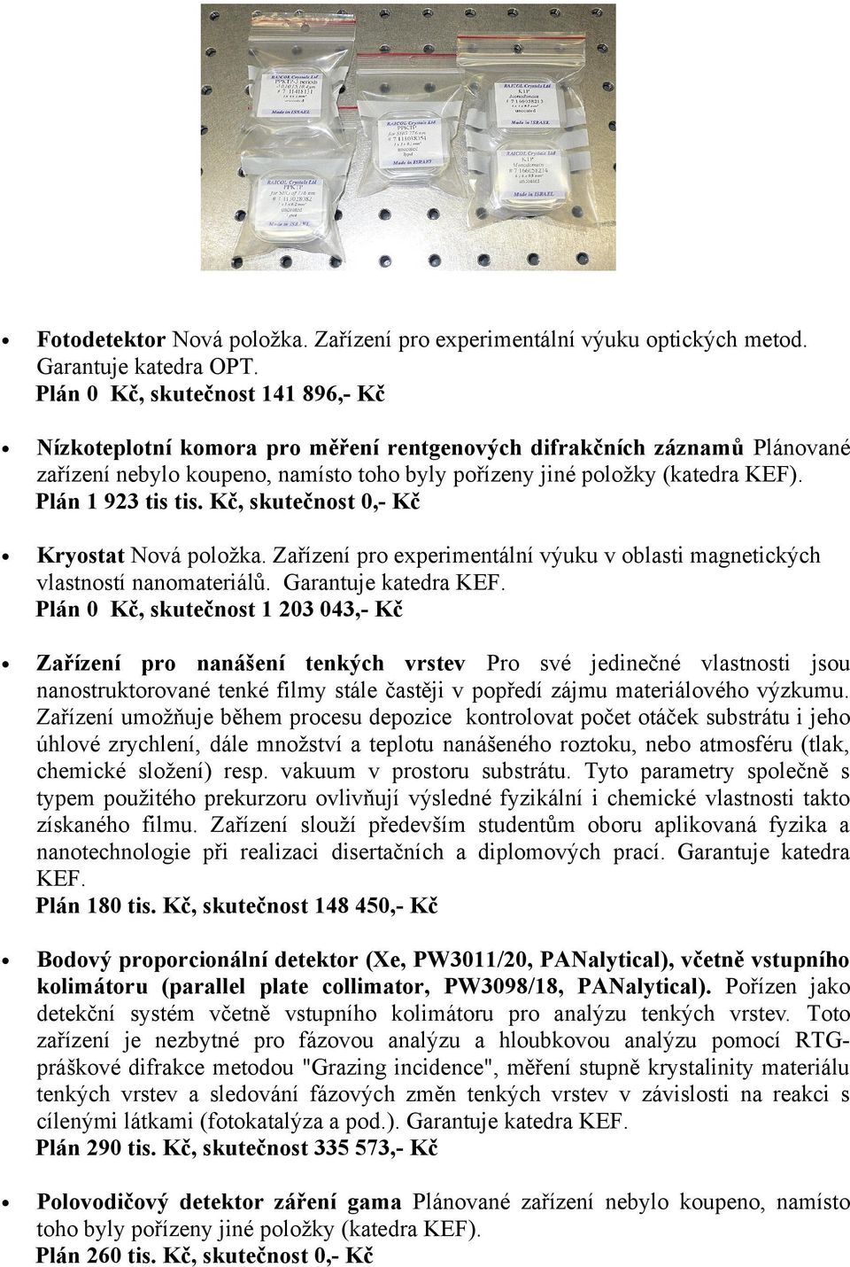Plán 1 923 tis tis. Kč, skutečnost 0,- Kč Kryostat Nová položka. Zařízení pro experimentální výuku v oblasti magnetických vlastností nanomateriálů. Garantuje katedra KEF.