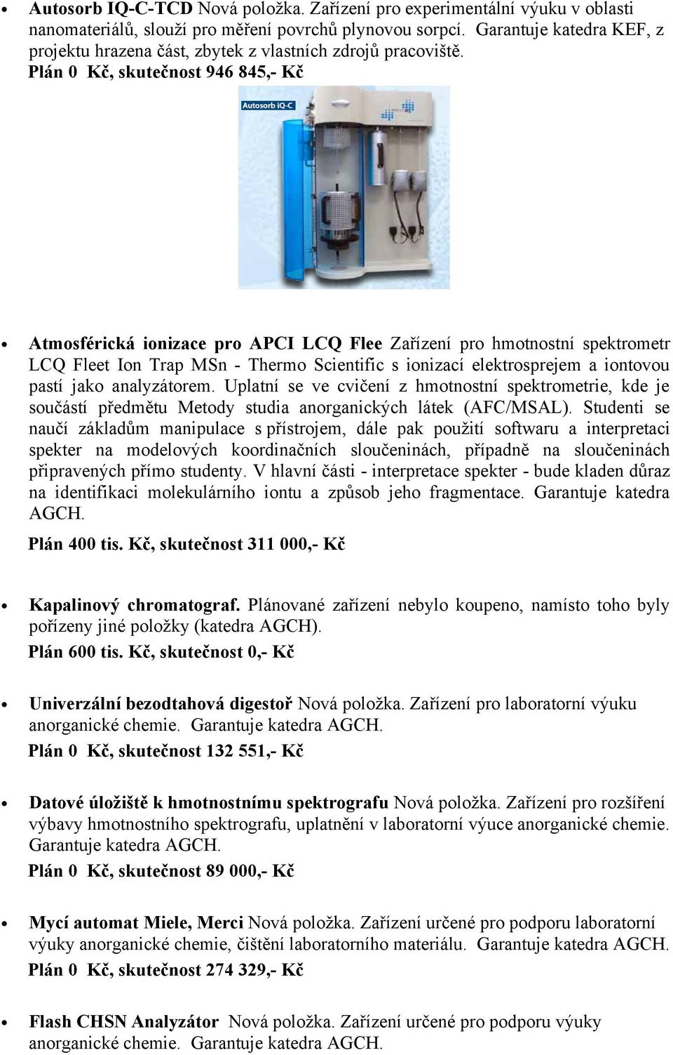 Plán 0 Kč, skutečnost 946 845,- Kč Atmosférická ionizace pro APCI LCQ Flee Zařízení pro hmotnostní spektrometr LCQ Fleet Ion Trap MSn - Thermo Scientific s ionizací elektrosprejem a iontovou pastí