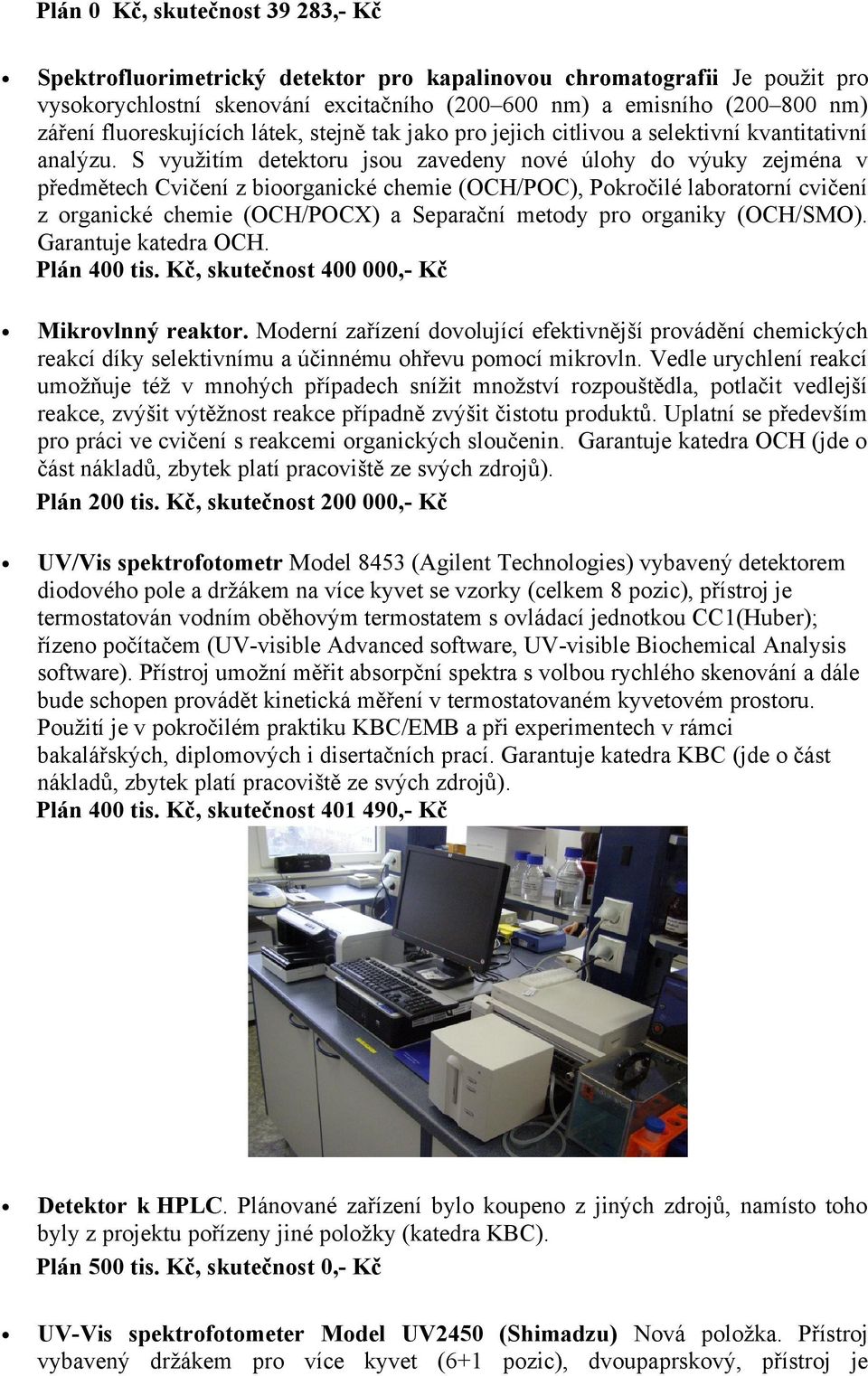 S využitím detektoru jsou zavedeny nové úlohy do výuky zejména v předmětech Cvičení z bioorganické chemie (OCH/POC), Pokročilé laboratorní cvičení z organické chemie (OCH/POCX) a Separační metody pro
