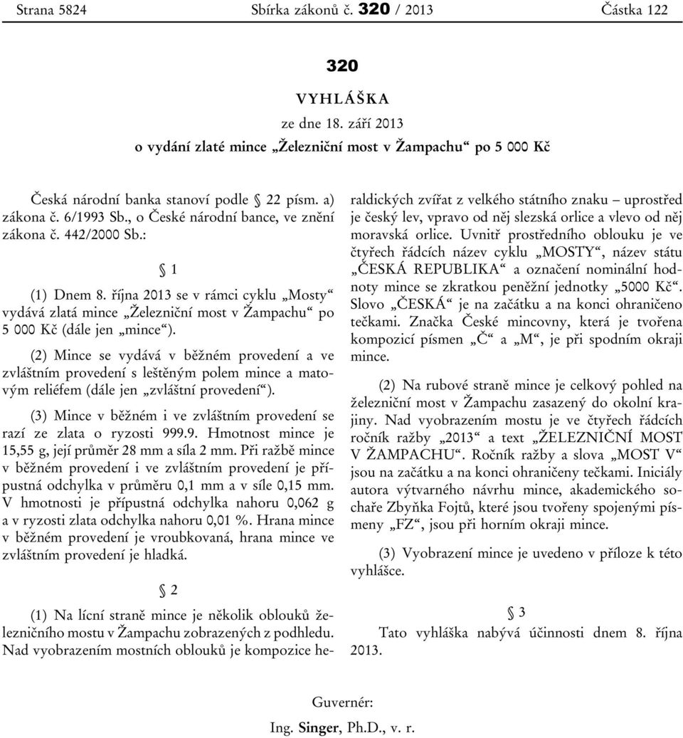 (2) Mince se vydává v běžném provedení a ve zvláštním provedení s leštěným polem mince a matovým reliéfem (dále jen zvláštní provedení ).