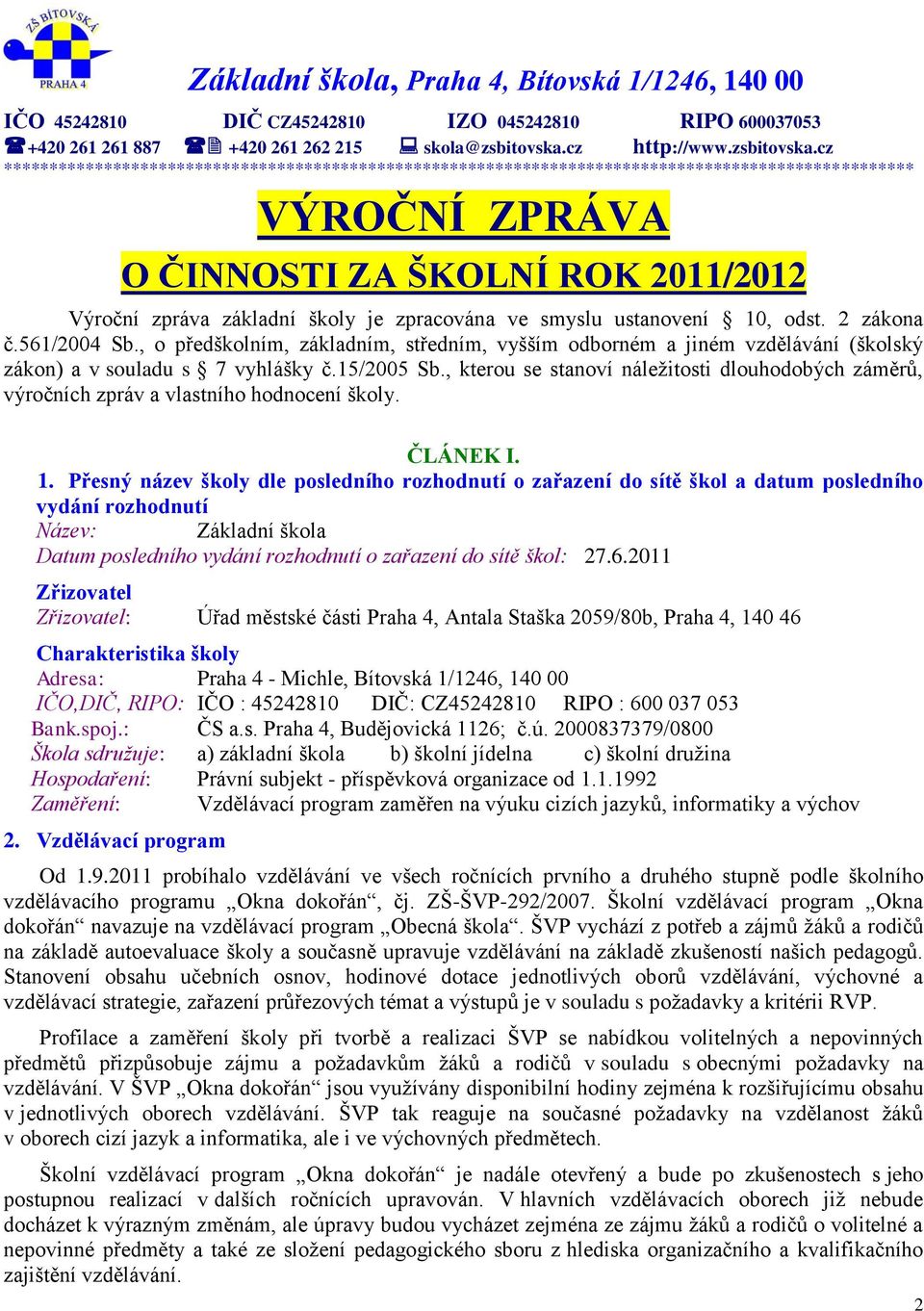 cz **************************************************************************************************** VÝROČNÍ ZPRÁVA O ČINNOSTI ZA ŠKOLNÍ ROK 2011/2012 Výroční zpráva základní školy je zpracována