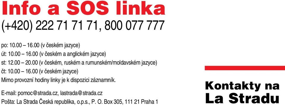 00 (v českém jazyce) Mimo provozní hodiny linky je k dispozici záznamník. E-mail: pomoc@strada.