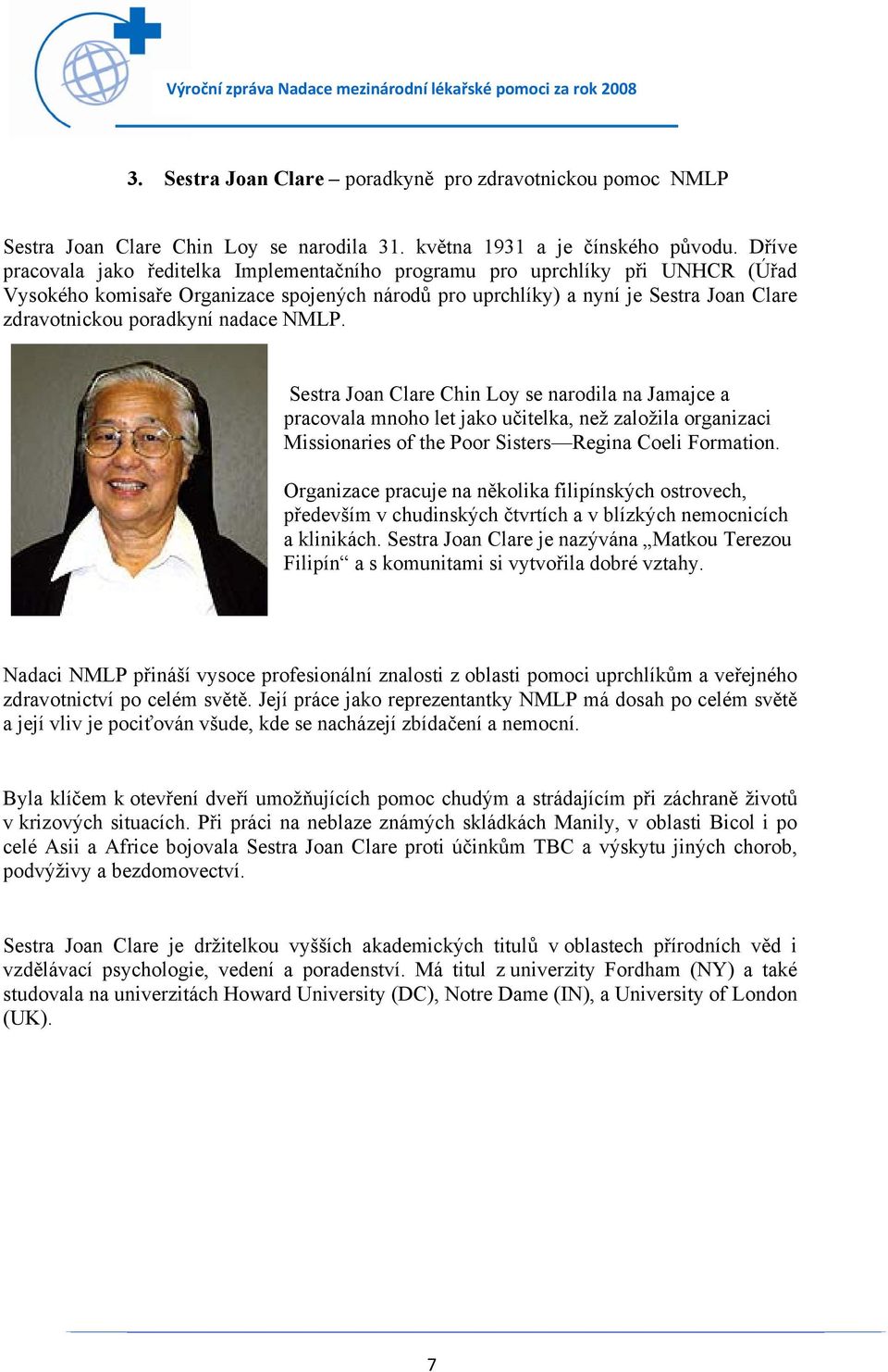 nadace NMLP. Sestra Joan Clare Chin Loy se narodila na Jamajce a pracovala mnoho let jako učitelka, než založila organizaci Missionaries of the Poor Sisters Regina Coeli Formation.
