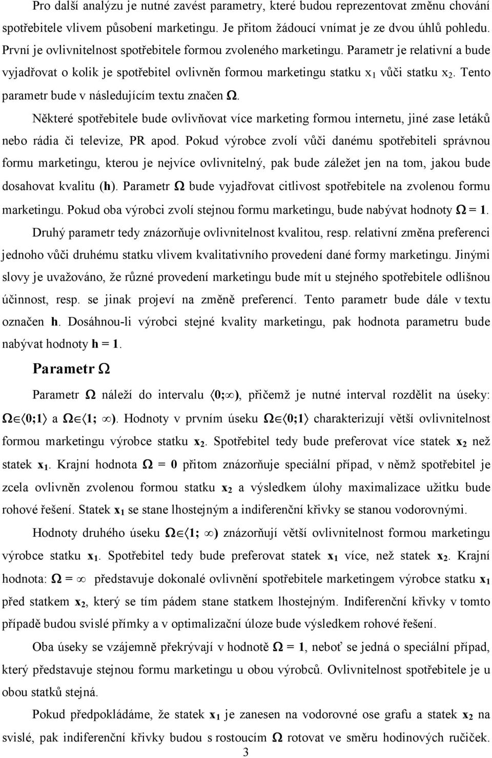 Tento parametr bude v následujícím textu značen Ω. Některé spotřebitele bude ovlivňovat více marketing formou internetu, jiné zase letáků nebo rádia či televize, PR apod.