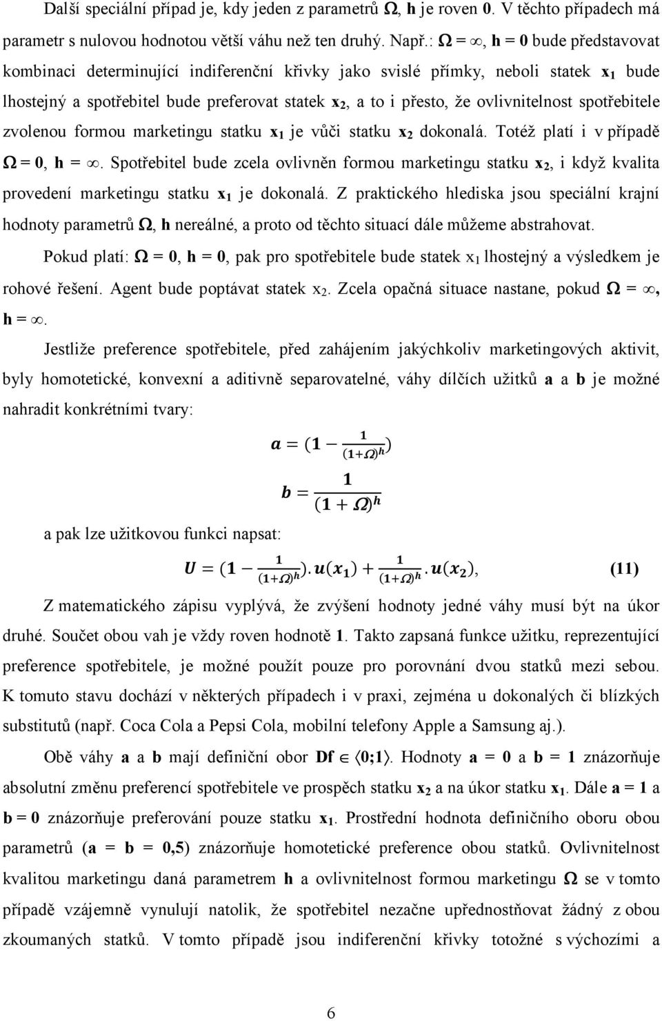 ovlivnitelnost spotřebitele zvolenou formou marketingu statku x 1 je vůči statku x 2 dokonalá. Totéž platí i v případě Ω = 0, h =.