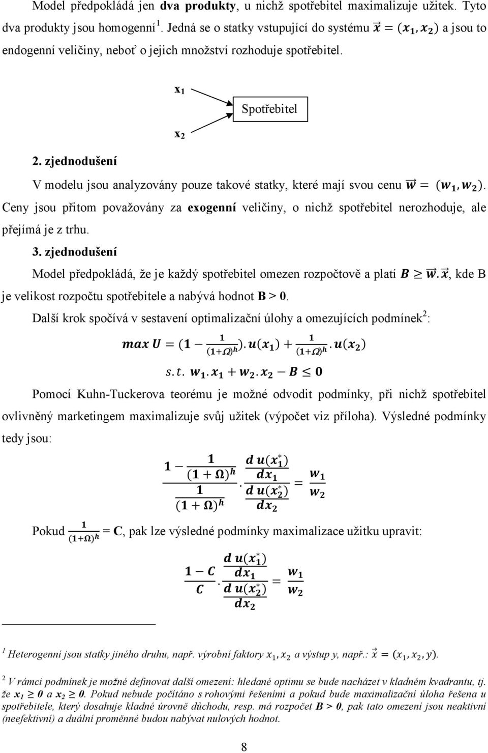 zjednodušení V modelu jsou analyzovány pouze takové statky, které mají svou cenu = (, ). Ceny jsou přitom považovány za exogenní veličiny, o nichž spotřebitel nerozhoduje, ale přejímá je z trhu. 3.