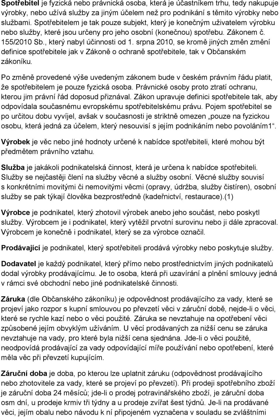 srpna 2010, se kromě jiných změn změní definice spotřebitele jak v Zákoně o ochraně spotřebitele, tak v Občanském zákoníku.