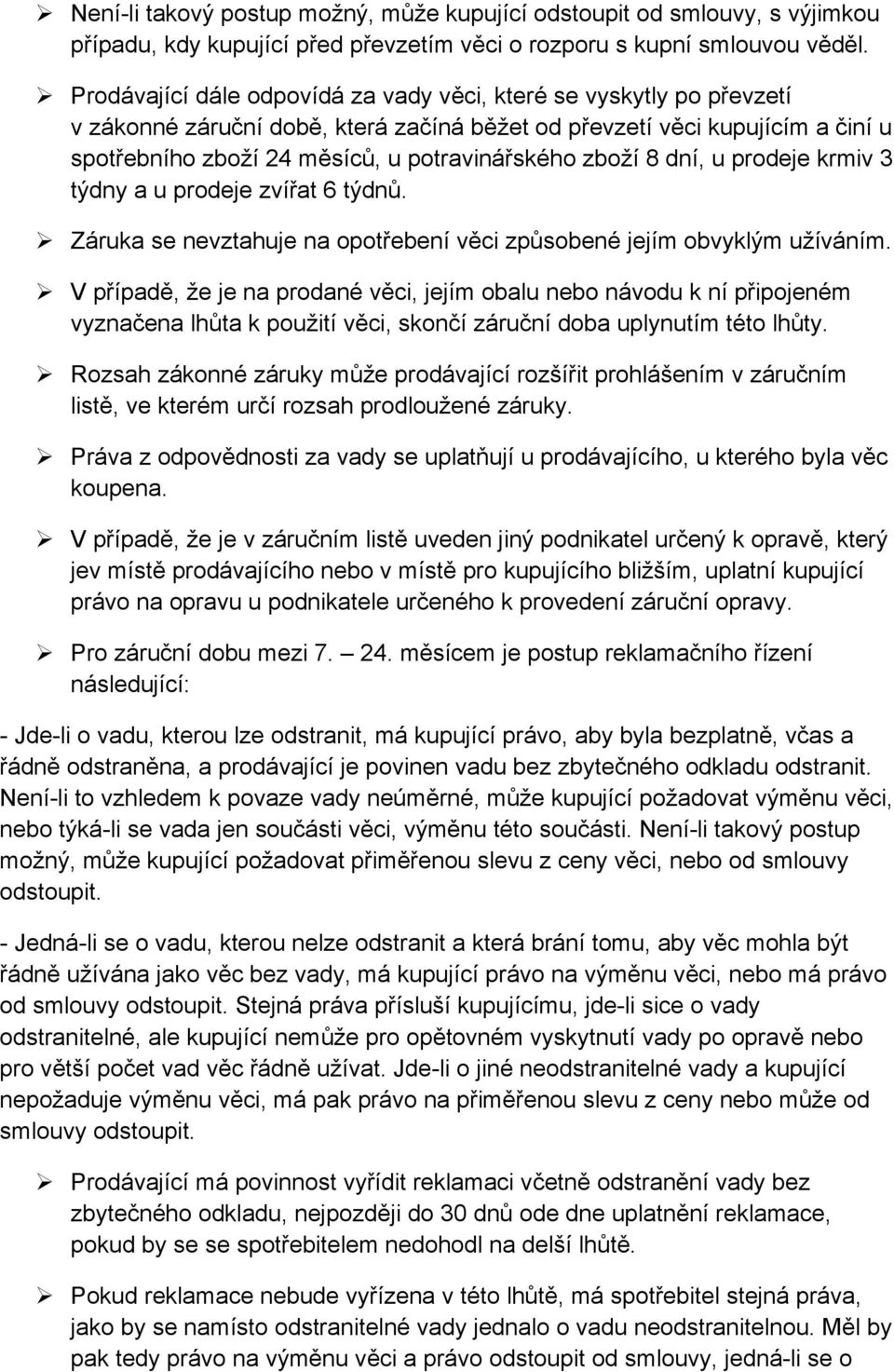 zboží 8 dní, u prodeje krmiv 3 týdny a u prodeje zvířat 6 týdnů. Záruka se nevztahuje na opotřebení věci způsobené jejím obvyklým užíváním.