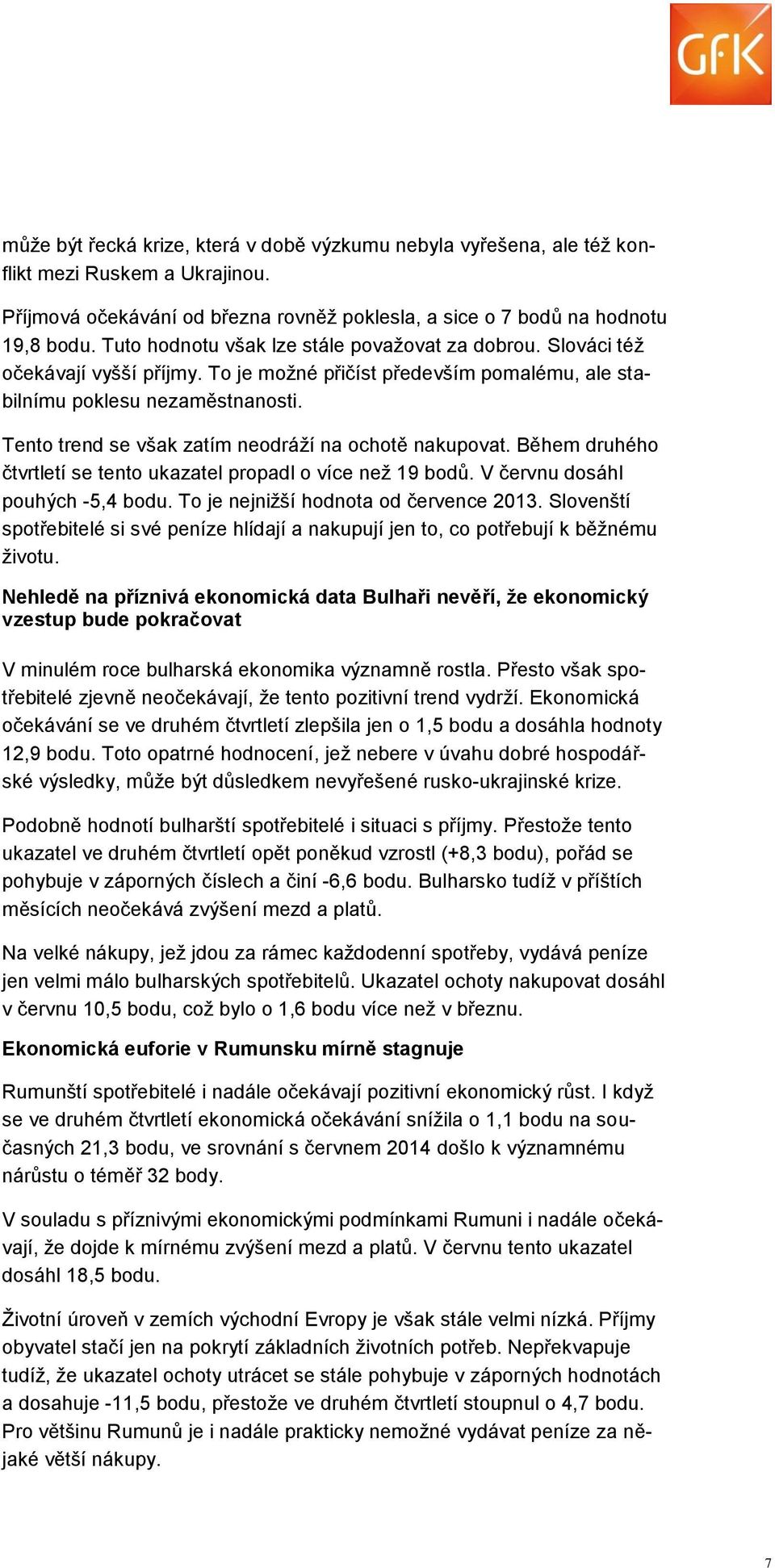 Tento trend se však zatím neodráží na ochotě nakupovat. Během druhého čtvrtletí se tento ukazatel propadl o více než 19 bodů. V červnu dosáhl pouhých -5,4 bodu.