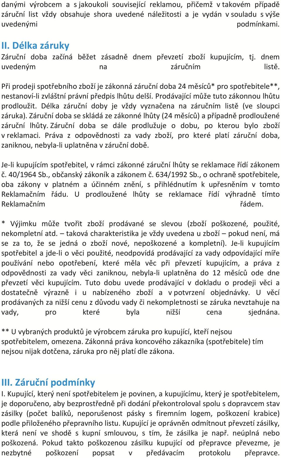 Při prodeji spotřebního zboží je zákonná záruční doba 24 měsíců* pro spotřebitele**, nestanoví-li zvláštní právní předpis lhůtu delší. Prodávající může tuto zákonnou lhůtu prodloužit.