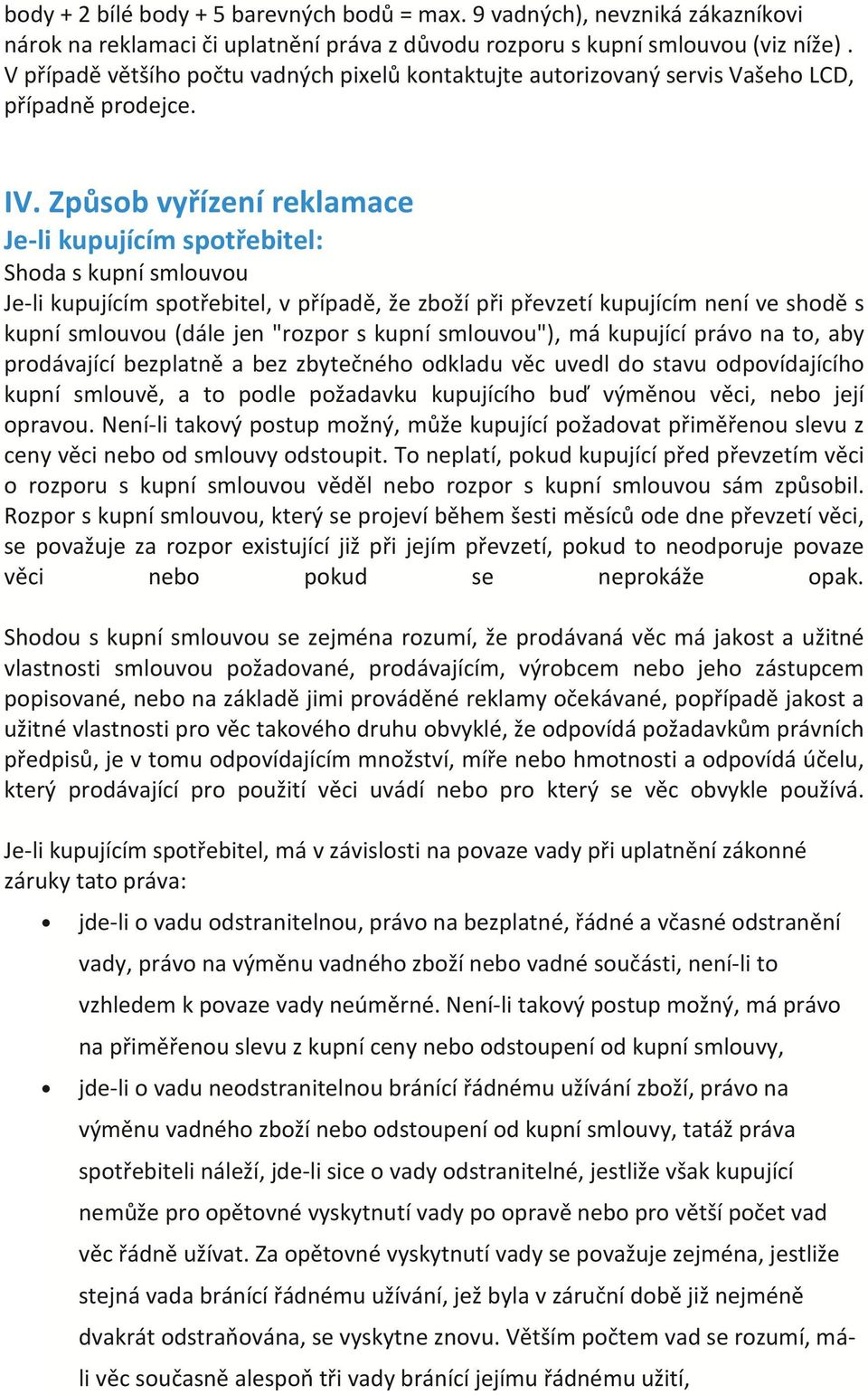 Způsob vyřízení reklamace Je-li kupujícím spotřebitel: Shoda s kupní smlouvou Je-li kupujícím spotřebitel, v případě, že zboží při převzetí kupujícím není ve shodě s kupní smlouvou (dále jen "rozpor