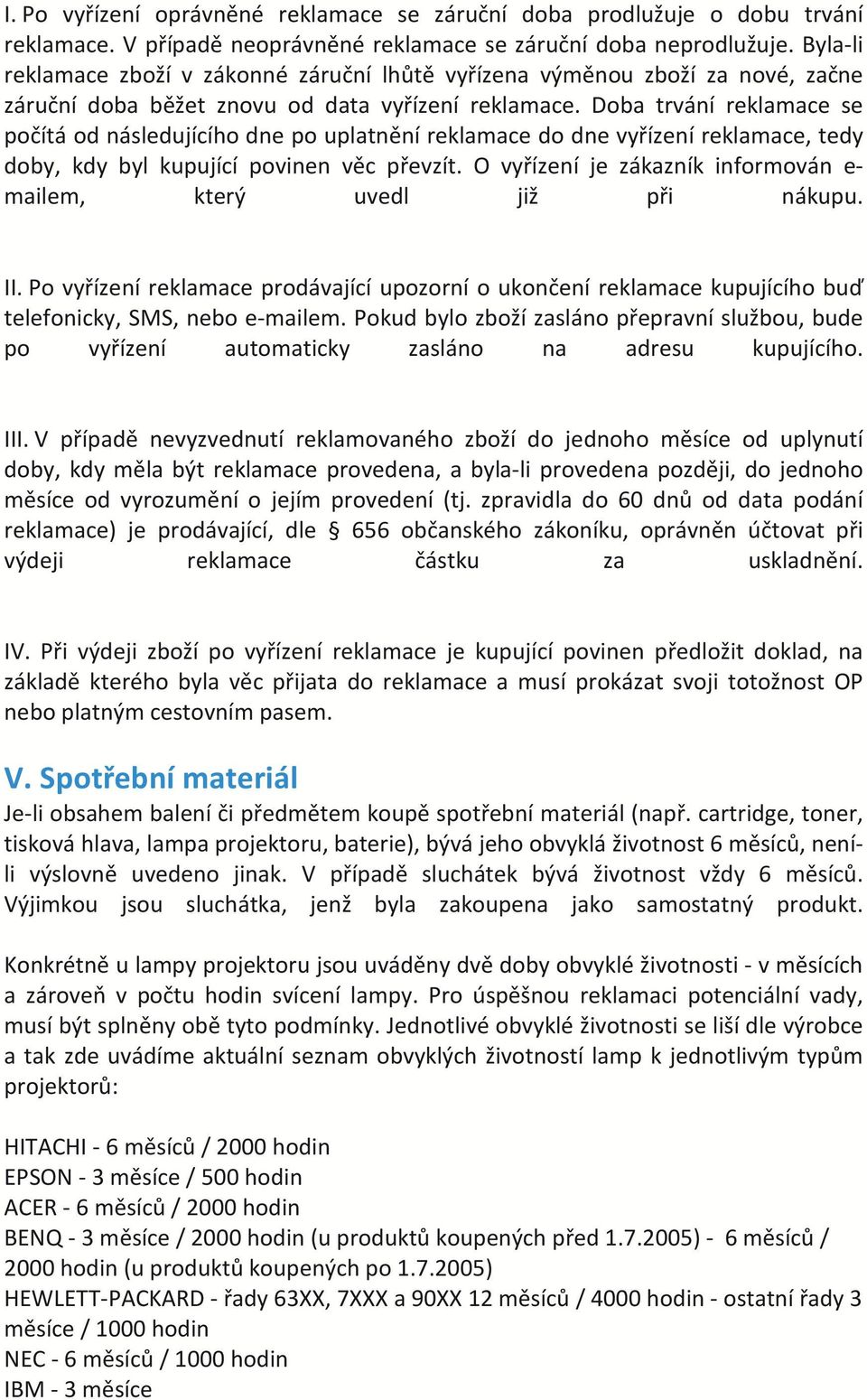 Doba trvání reklamace se počítá od následujícího dne po uplatnění reklamace do dne vyřízení reklamace, tedy doby, kdy byl kupující povinen věc převzít.