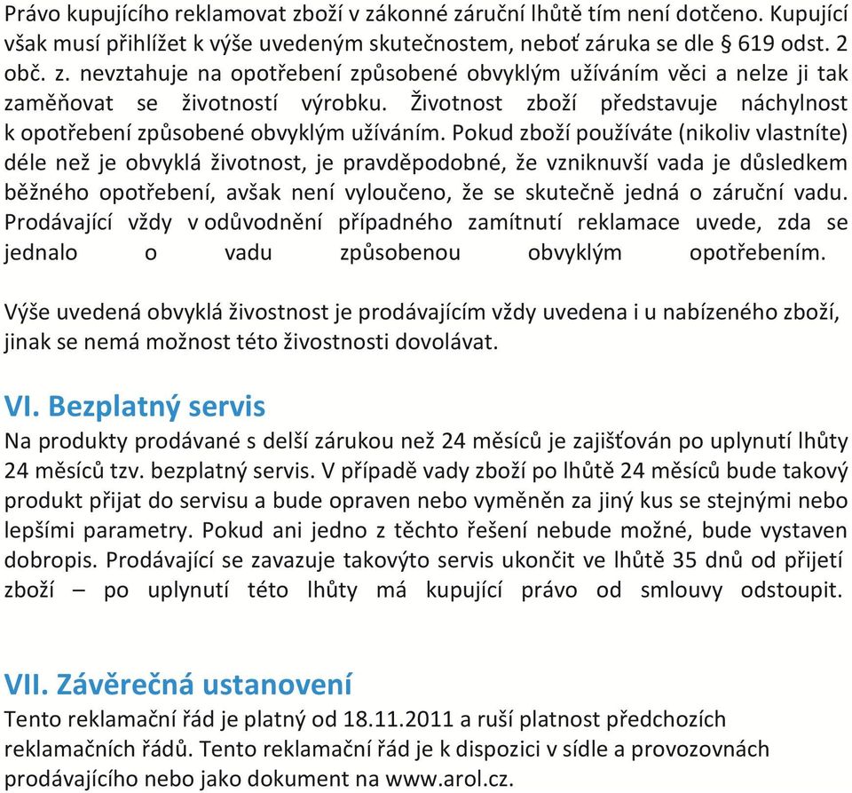 Pokud zboží používáte (nikoliv vlastníte) déle než je obvyklá životnost, je pravděpodobné, že vzniknuvší vada je důsledkem běžného opotřebení, avšak není vyloučeno, že se skutečně jedná o záruční