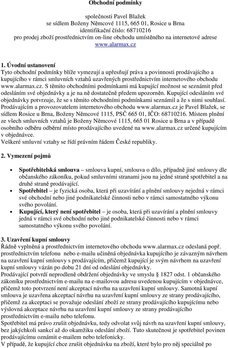 Úvodní ustanovení Tyto obchodní podmínky blíže vymezují a upřesňují práva a povinnosti prodávajícího a kupujícího v rámci smluvních vztahů uzavřených prostřednictvím internetového obchodu www.alarmax.