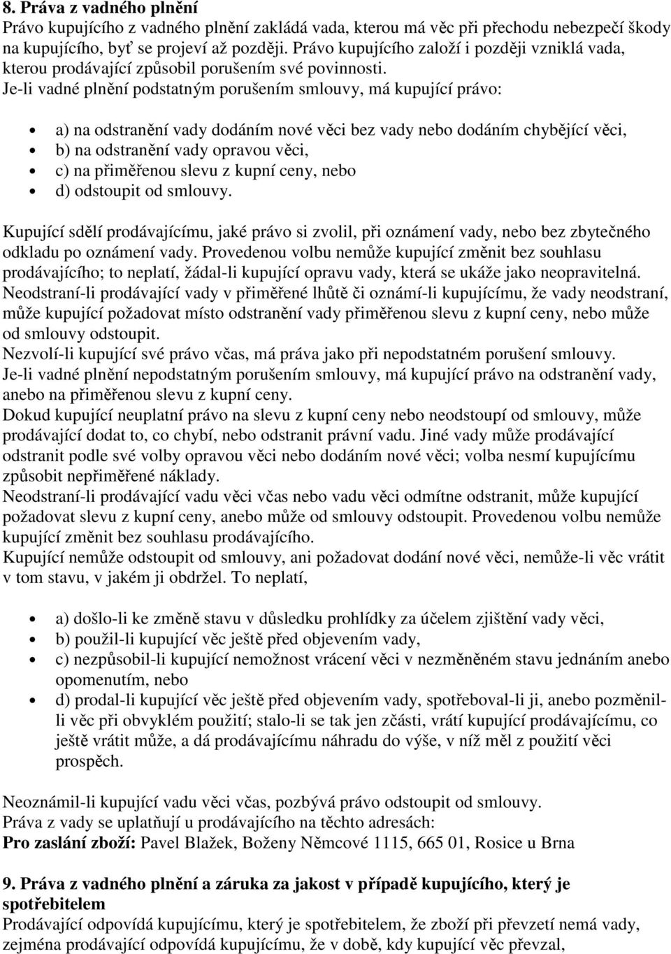 Je-li vadné plnění podstatným porušením smlouvy, má kupující právo: a) na odstranění vady dodáním nové věci bez vady nebo dodáním chybějící věci, b) na odstranění vady opravou věci, c) na přiměřenou