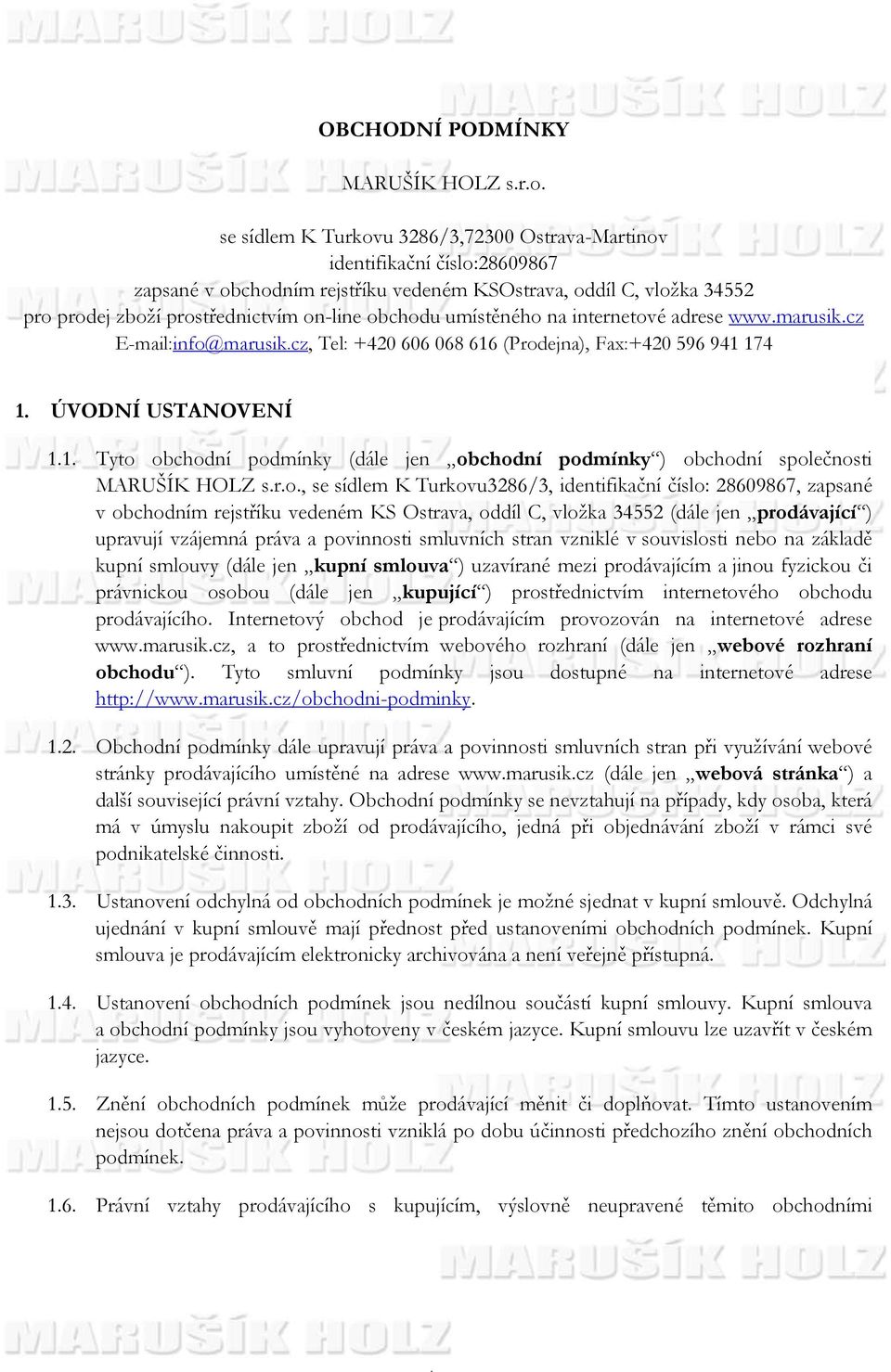 umístěného na internetové adrese www.marusik.cz E-mail:info@marusik.cz, Tel: +420 606 068 616 (Prodejna), Fax:+420 596 941 174 1. ÚVODNÍ USTANOVENÍ 1.1. Tyto obchodní podmínky (dále jen obchodní podmínky ) obchodní společnosti MARUŠÍK HOLZ s.